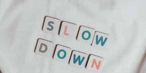 slow down